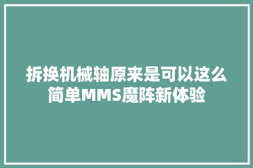 拆换机械轴原来是可以这么简单MMS魔阵新体验