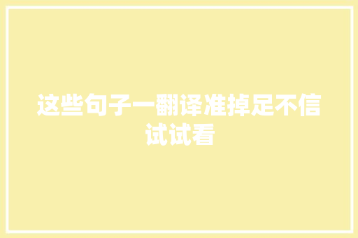 这些句子一翻译准掉足不信试试看