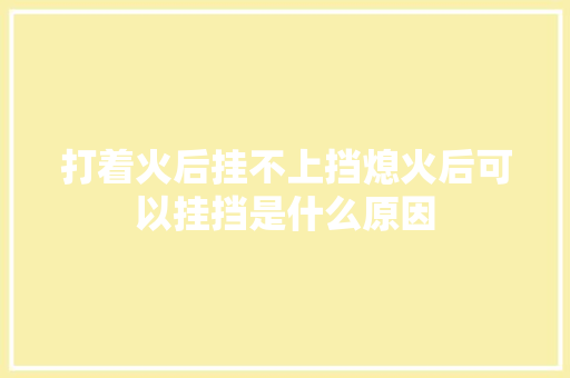 打着火后挂不上挡熄火后可以挂挡是什么原因