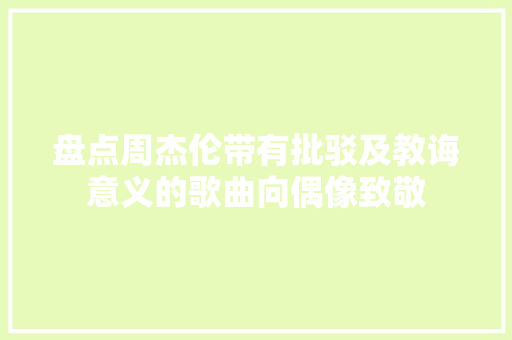 盘点周杰伦带有批驳及教诲意义的歌曲向偶像致敬