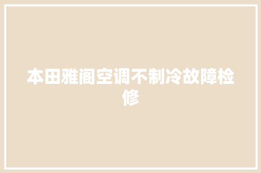 本田雅阁空调不制冷故障检修