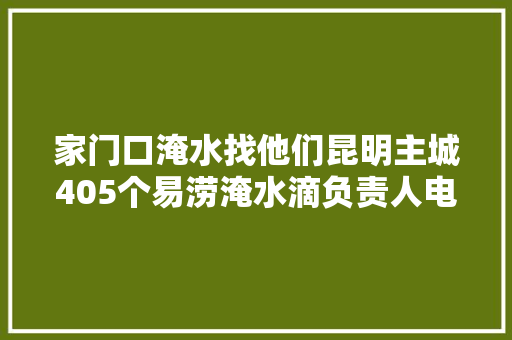 家门口淹水找他们昆明主城405个易涝淹水滴负责人电话公布 汽车知识