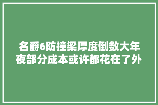 名爵6防撞梁厚度倒数大年夜部分成本或许都花在了外表