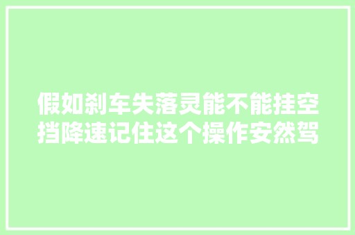 假如刹车失落灵能不能挂空挡降速记住这个操作安然驾驶