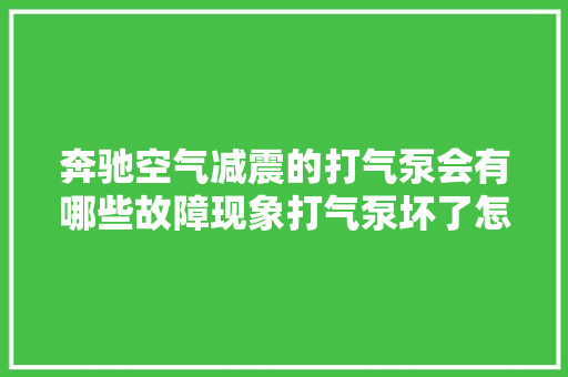 奔驰空气减震的打气泵会有哪些故障现象打气泵坏了怎么处理好