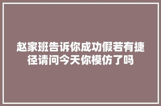 赵家班告诉你成功假若有捷径请问今天你模仿了吗