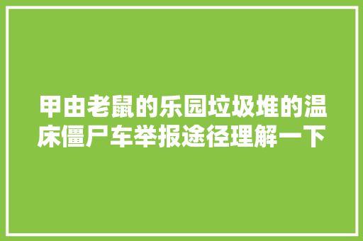 甲由老鼠的乐园垃圾堆的温床僵尸车举报途径理解一下