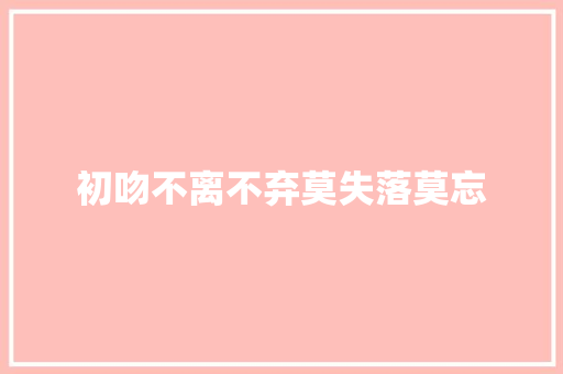 初吻不离不弃莫失落莫忘