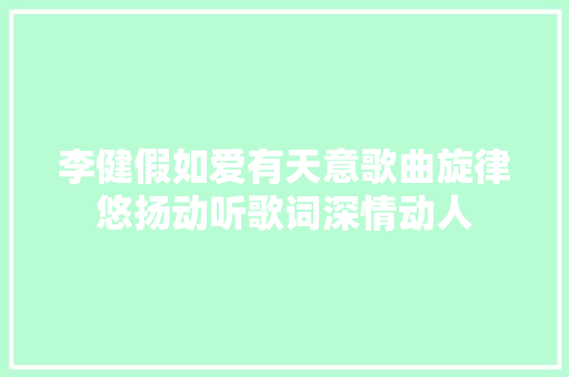 李健假如爱有天意歌曲旋律悠扬动听歌词深情动人
