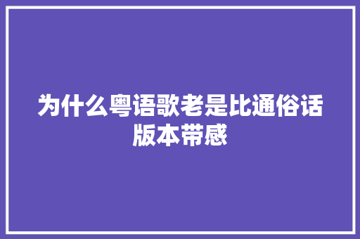 为什么粤语歌老是比通俗话版本带感