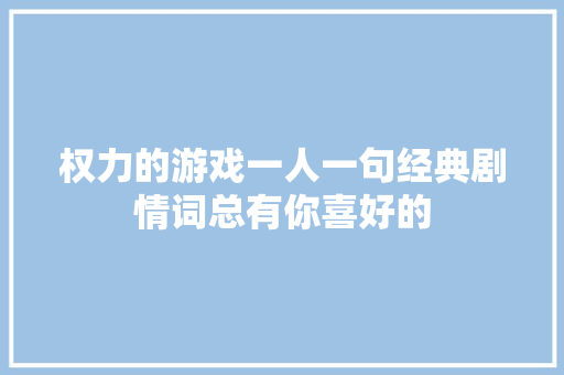 权力的游戏一人一句经典剧情词总有你喜好的