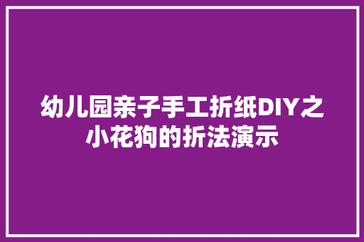 幼儿园亲子手工折纸DIY之小花狗的折法演示