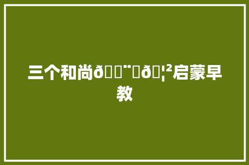三个和尚👨‍🦲启蒙早教