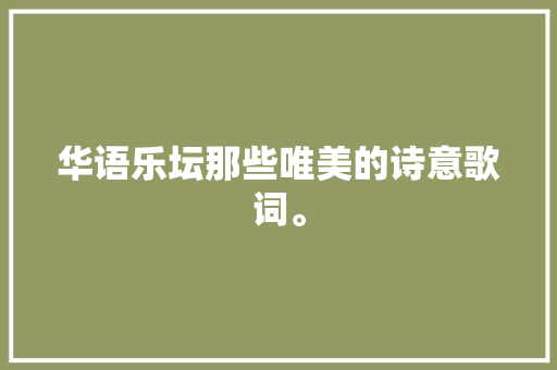 华语乐坛那些唯美的诗意歌词。