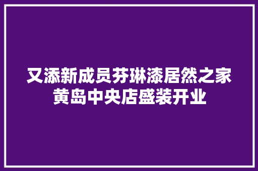 又添新成员芬琳漆居然之家黄岛中央店盛装开业