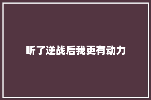 听了逆战后我更有动力