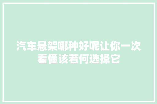 汽车悬架哪种好呢让你一次看懂该若何选择它