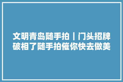 文明青岛随手拍｜门头招牌破相了随手拍催你快去做美容
