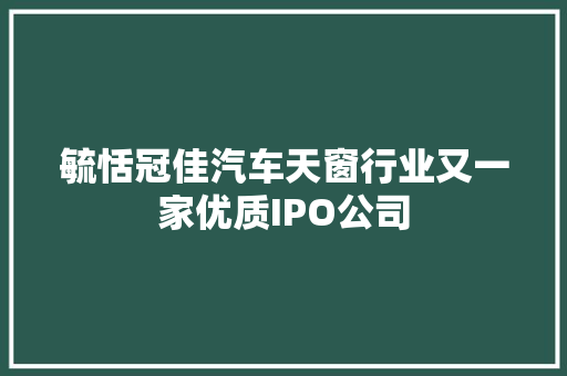 毓恬冠佳汽车天窗行业又一家优质IPO公司