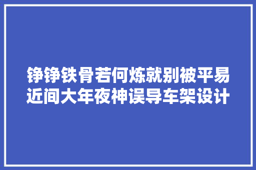 铮铮铁骨若何炼就别被平易近间大年夜神误导车架设计制造是个技能活儿
