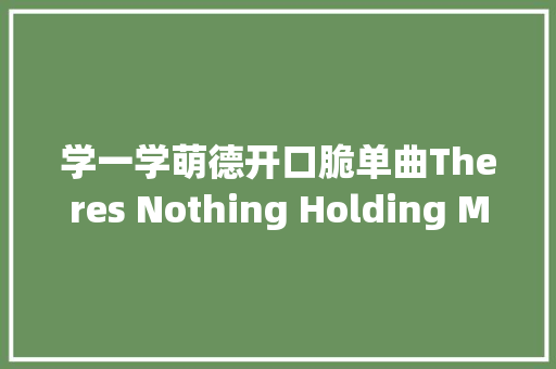 学一学萌德开口脆单曲Theres Nothing Holding Me Back