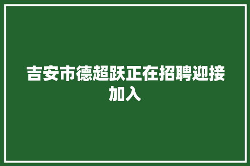 吉安市德超跃正在招聘迎接加入