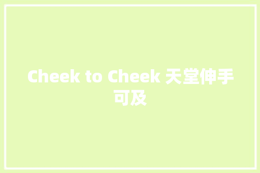 Cheek to Cheek 天堂伸手可及