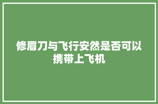 修眉刀与飞行安然是否可以携带上飞机