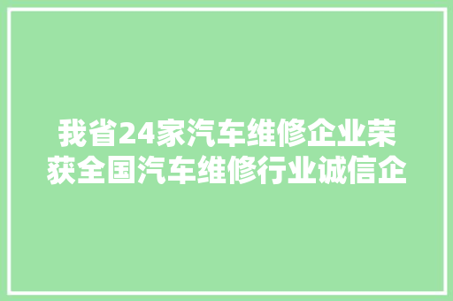 我省24家汽车维修企业荣获全国汽车维修行业诚信企业称号 汽车知识