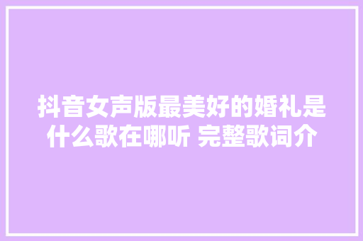 抖音女声版最美好的婚礼是什么歌在哪听 完整歌词介绍 休闲娱乐