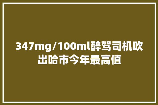347mg/100ml醉驾司机吹出哈市今年最高值