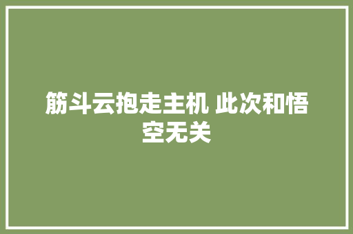 筋斗云抱走主机 此次和悟空无关