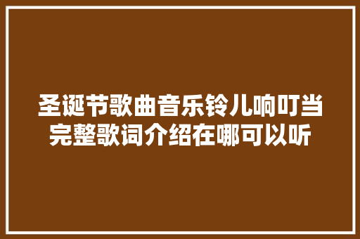 圣诞节歌曲音乐铃儿响叮当完整歌词介绍在哪可以听