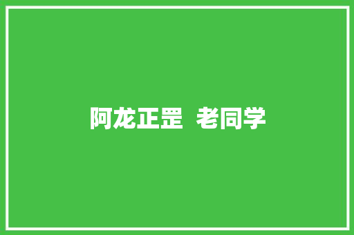 阿龙正罡  老同学