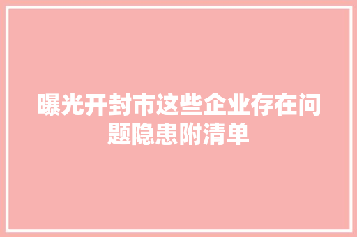 曝光开封市这些企业存在问题隐患附清单