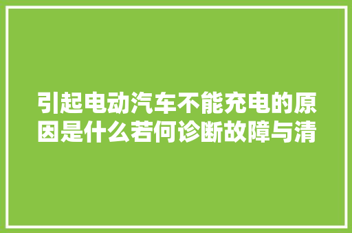 引起电动汽车不能充电的原因是什么若何诊断故障与清除