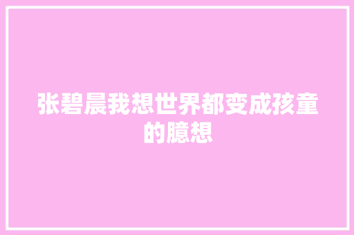 张碧晨我想世界都变成孩童的臆想