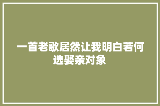 一首老歌居然让我明白若何选娶亲对象