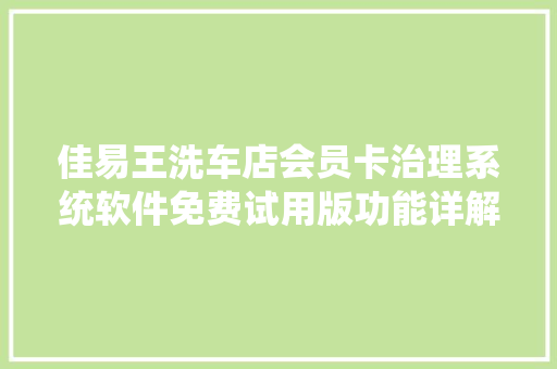 佳易王洗车店会员卡治理系统软件免费试用版功能详解