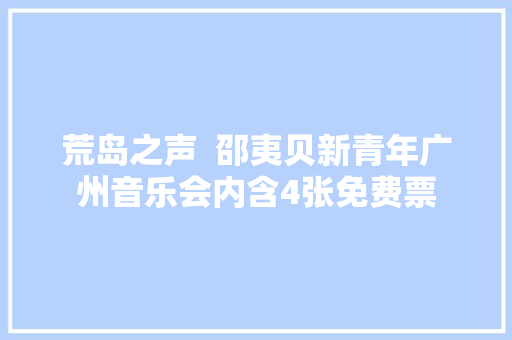 荒岛之声  邵夷贝新青年广州音乐会内含4张免费票