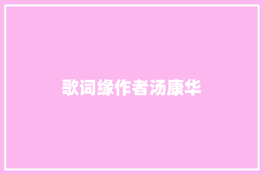 歌词缘作者汤康华 休闲娱乐