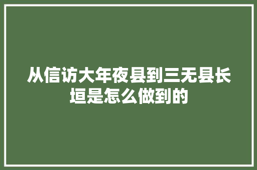 从信访大年夜县到三无县长垣是怎么做到的