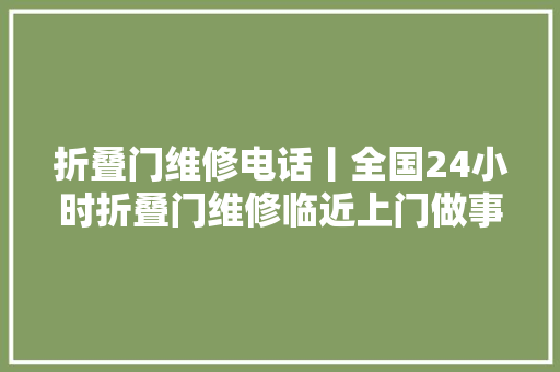 折叠门维修电话丨全国24小时折叠门维修临近上门做事电话