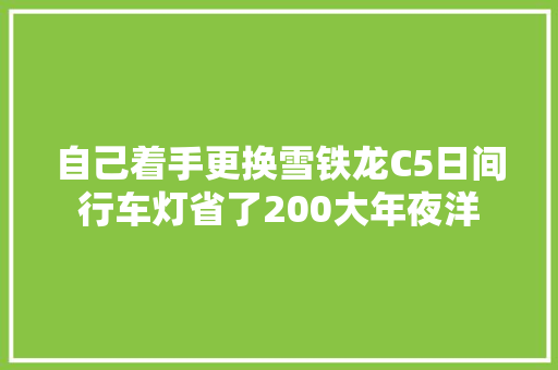 自己着手更换雪铁龙C5日间行车灯省了200大年夜洋
