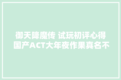 御天降魔传 试玩初评心得 国产ACT大年夜作果真名不虚传