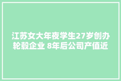江苏女大年夜学生27岁创办轮毂企业 8年后公司产值近2亿