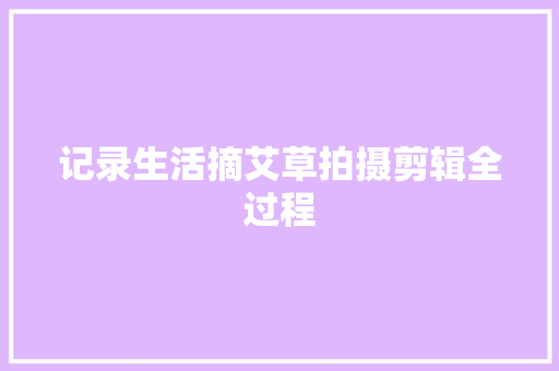 记录生活摘艾草拍摄剪辑全过程