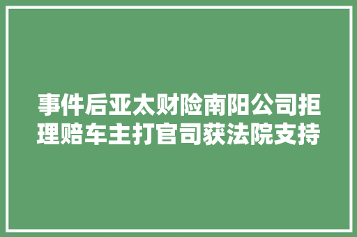 事件后亚太财险南阳公司拒理赔车主打官司获法院支持