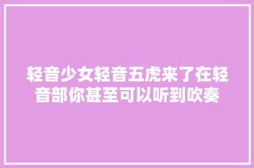 轻音少女轻音五虎来了在轻音部你甚至可以听到吹奏