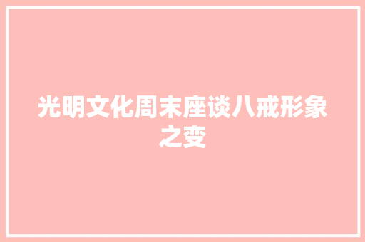 光明文化周末座谈八戒形象之变